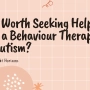 Is It Worth Seeking Help from a Behaviour Therapist for Autism?
