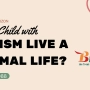 Can a Child with Autism Live a Normal Life?
