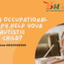 How Can Occupational Therapy Help Your Autistic Child?